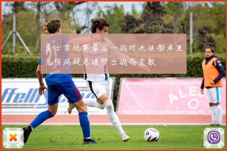 勇士常规赛最后一战对决快船库里无伤病疑虑追梦出战存变数